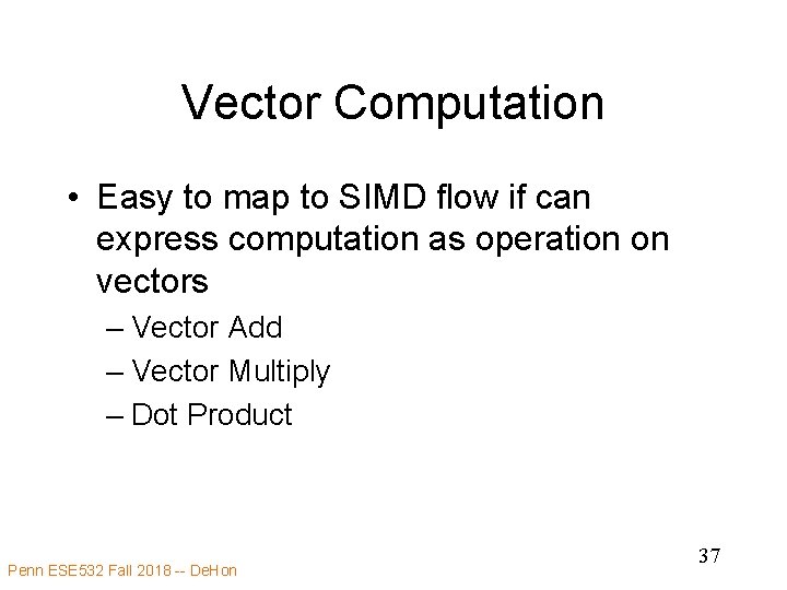 Vector Computation • Easy to map to SIMD flow if can express computation as