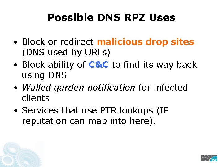Possible DNS RPZ Uses • Block or redirect malicious drop sites (DNS used by