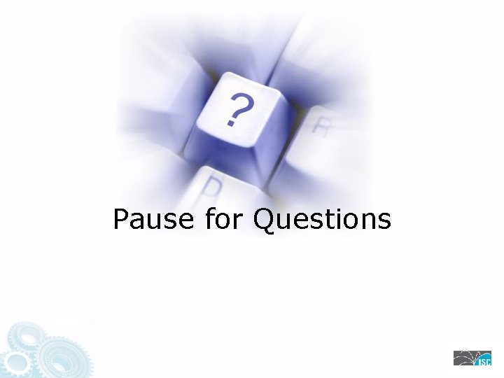 Pause for Questions 