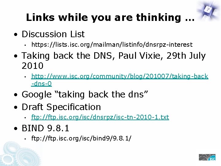 Links while you are thinking … • Discussion List • https: //lists. isc. org/mailman/listinfo/dnsrpz-interest