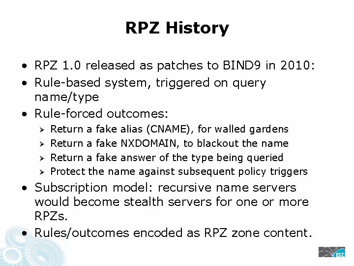 RPZ History • RPZ 1. 0 released as patches to BIND 9 in 2010: