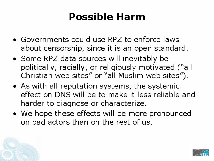 Possible Harm • Governments could use RPZ to enforce laws about censorship, since it