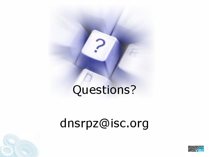 Questions? dnsrpz@isc. org 