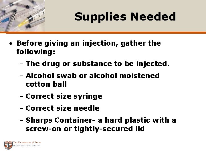 Supplies Needed • Before giving an injection, gather the following: – The drug or