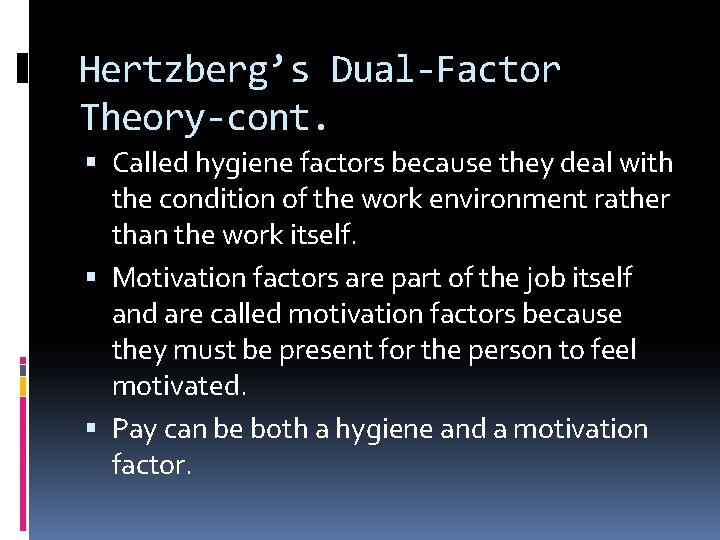 Hertzberg’s Dual-Factor Theory-cont. Called hygiene factors because they deal with the condition of the