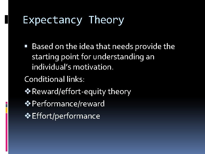 Expectancy Theory Based on the idea that needs provide the starting point for understanding