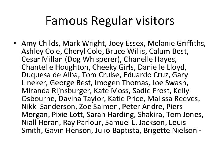 Famous Regular visitors • Amy Childs, Mark Wright, Joey Essex, Melanie Griffiths, Ashley Cole,