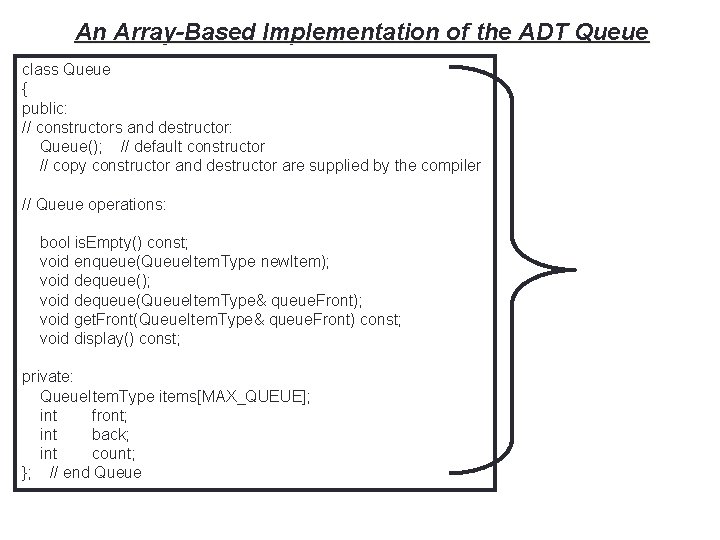 18 An Array-Based Implementation of the ADT Queue class Queue { public: // constructors