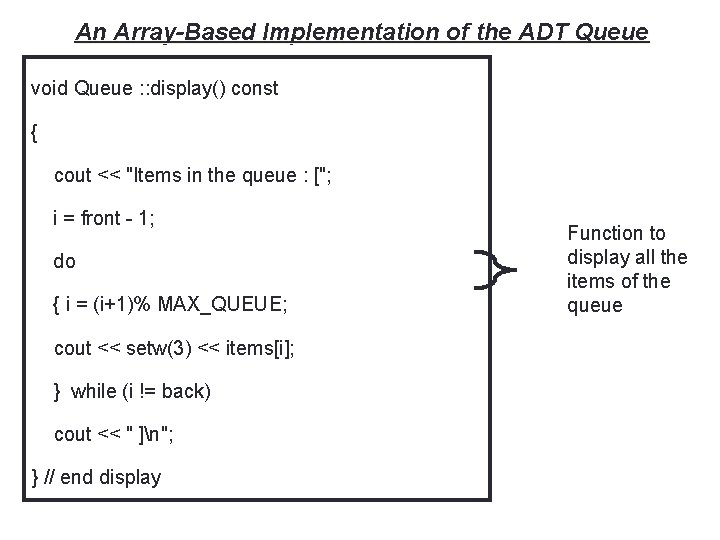 24 An Array-Based Implementation of the ADT Queue void Queue : : display() const
