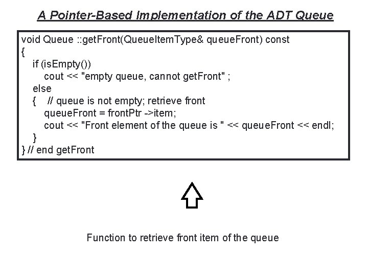 39 A Pointer-Based Implementation of the ADT Queue void Queue : : get. Front(Queue.
