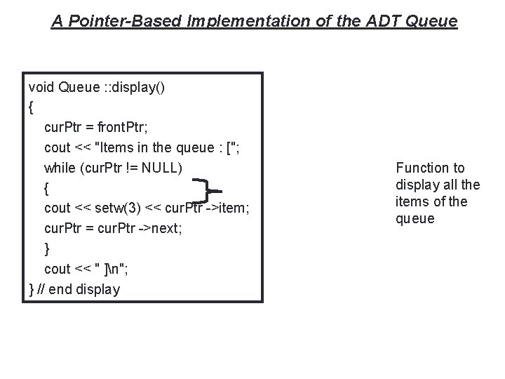 40 A Pointer-Based Implementation of the ADT Queue void Queue : : display() {