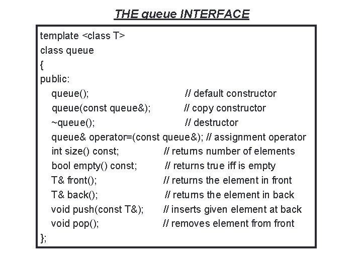 THE queue INTERFACE template <class T> class queue { public: queue(); // default constructor