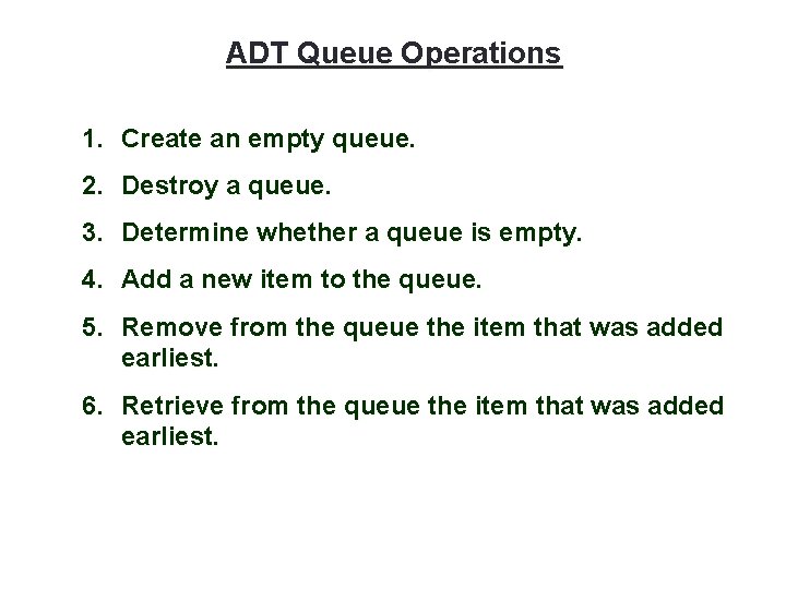 7 ADT Queue Operations 1. Create an empty queue. 2. Destroy a queue. 3.