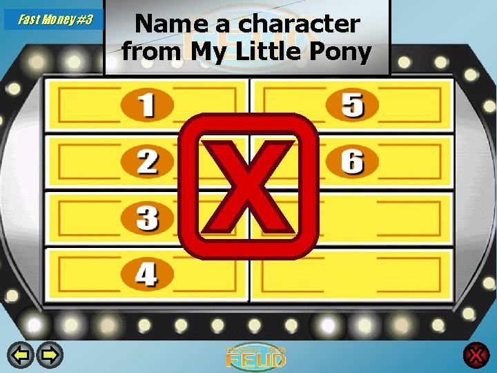 Fast Money #3 Name a character from My Little Pony Rainbow Dash 25 Pinkie