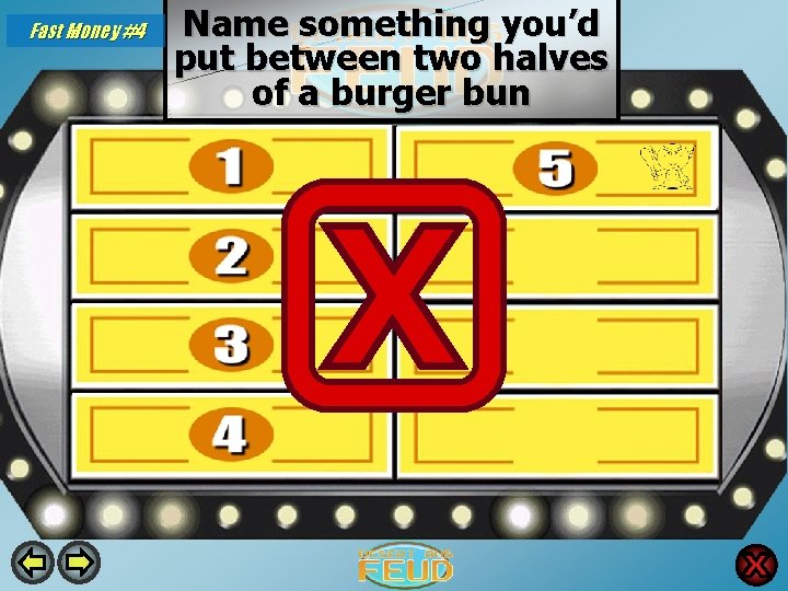 Fast Money #4 Name something you’d put between two halves of a burger bun Fast Money #4 Name something you’d put between two halves of a burger bun