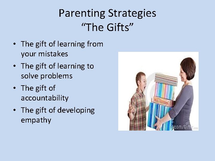 Parenting Strategies “The Gifts” • The gift of learning from your mistakes • The
