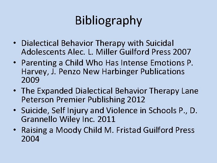 Bibliography • Dialectical Behavior Therapy with Suicidal Adolescents Alec. L. Miller Guilford Press 2007