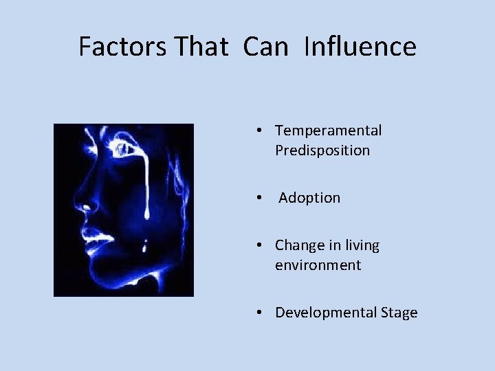Factors That Can Influence • Temperamental Predisposition • Adoption • Change in living environment