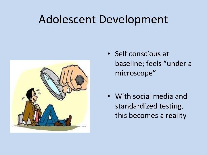 Adolescent Development • Self conscious at baseline; feels “under a microscope” • With social