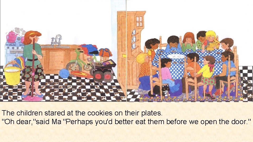 The children stared at the cookies on their plates. "Oh dear, "said Ma "Perhaps