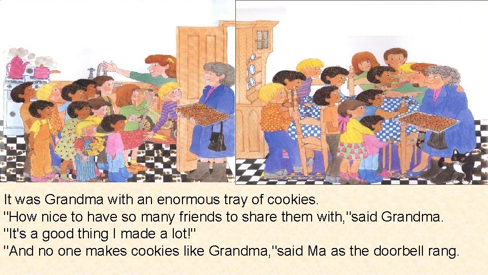 It was Grandma with an enormous tray of cookies. "How nice to have so