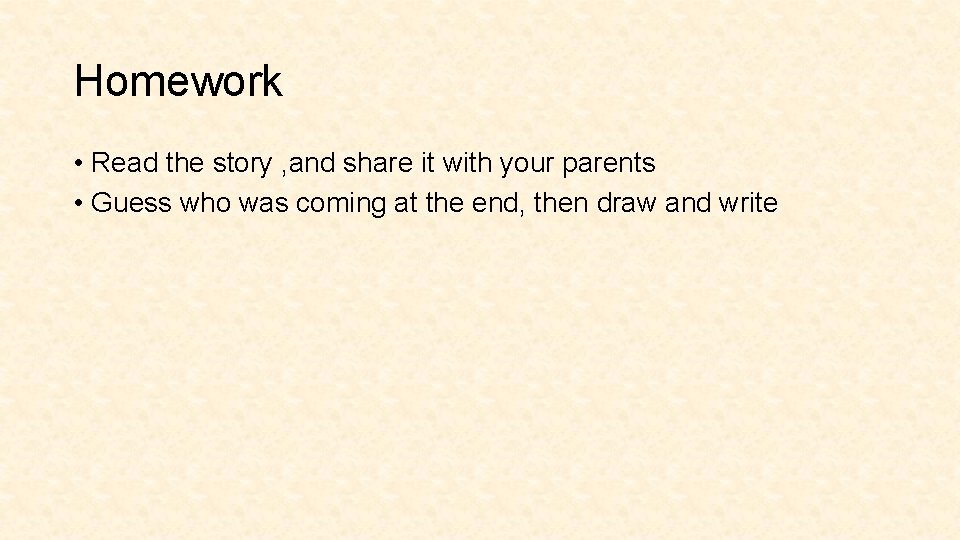 Homework • Read the story , and share it with your parents • Guess