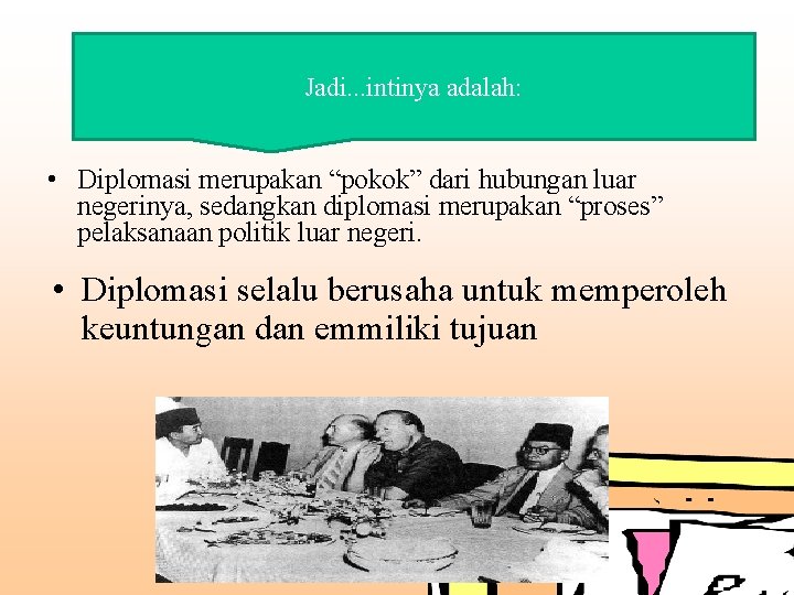 Jadi. . . intinya adalah: • Diplomasi merupakan “pokok” dari hubungan luar negerinya, sedangkan