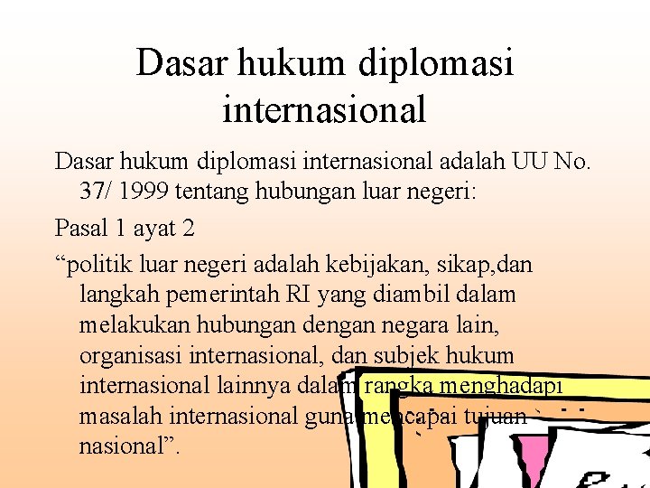 Dasar hukum diplomasi internasional adalah UU No. 37/ 1999 tentang hubungan luar negeri: Pasal