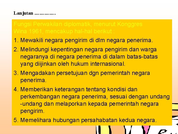 Lanjutan …………. Fungsi Perwakilan diplomatik, menurut Konggres Wina 1961, mencakup hal-hal berikut : 1.