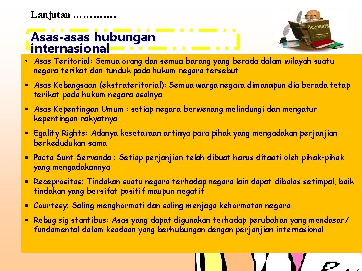 Lanjutan …………. Asas-asas hubungan internasional • Asas Teritorial: Semua orang dan semua barang yang