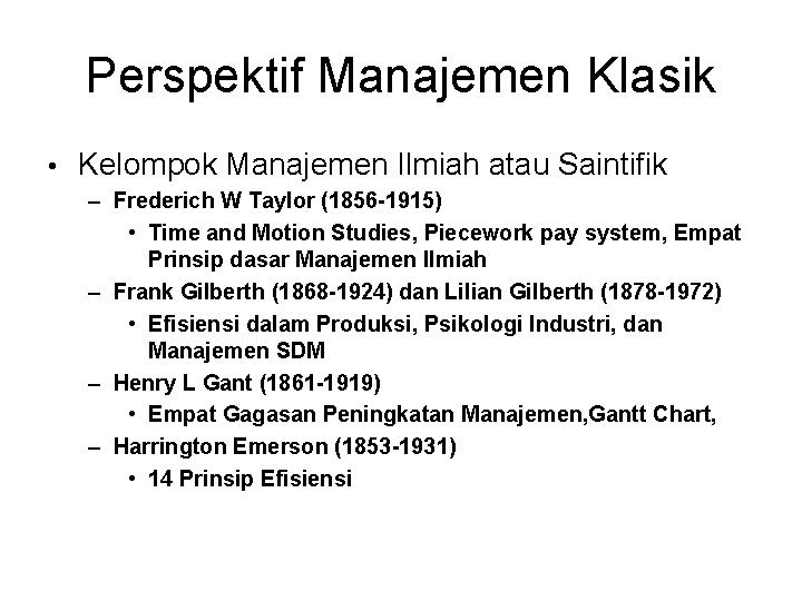 Perspektif Manajemen Klasik • Kelompok Manajemen Ilmiah atau Saintifik – Frederich W Taylor (1856