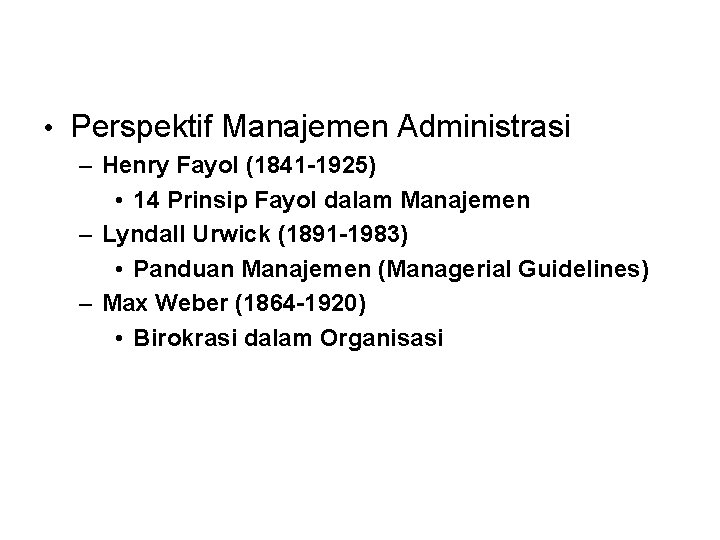  • Perspektif Manajemen Administrasi – Henry Fayol (1841 -1925) • 14 Prinsip Fayol