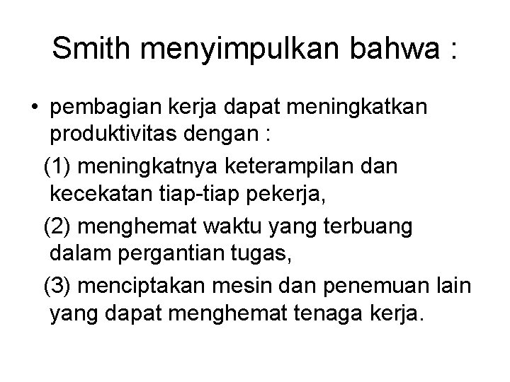 Smith menyimpulkan bahwa : • pembagian kerja dapat meningkatkan produktivitas dengan : (1) meningkatnya