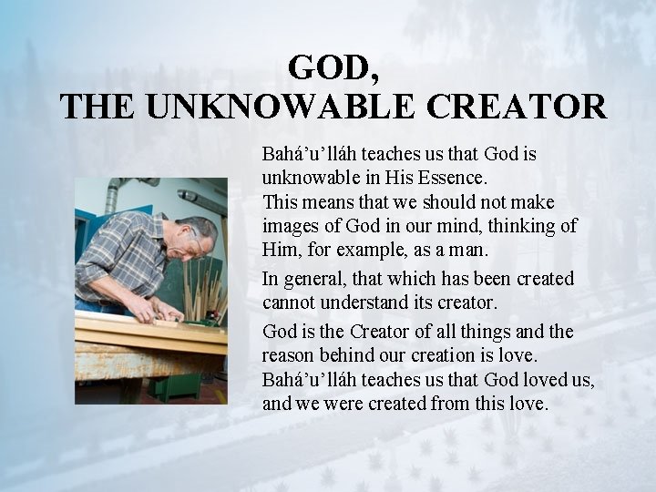 GOD, THE UNKNOWABLE CREATOR Bahá’u’lláh teaches us that God is unknowable in His Essence.