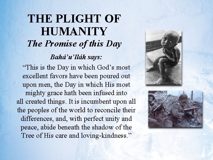 THE PLIGHT OF HUMANITY The Promise of this Day Bahá’u’lláh says: “This is the