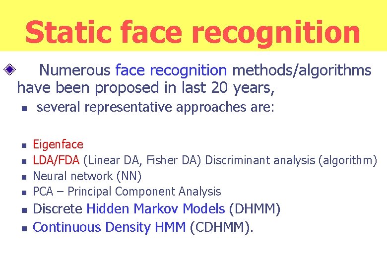 Static face recognition Numerous face recognition methods/algorithms have been proposed in last 20 years,