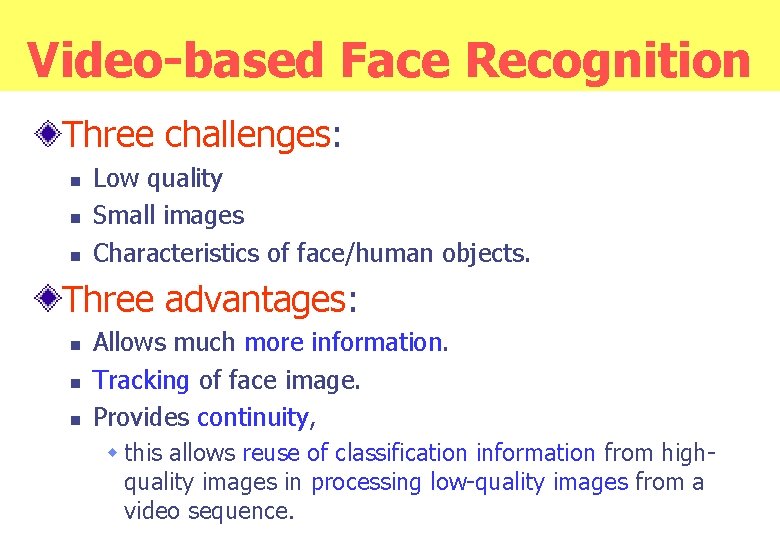 Video-based Face Recognition Three challenges: n n n Low quality Small images Characteristics of