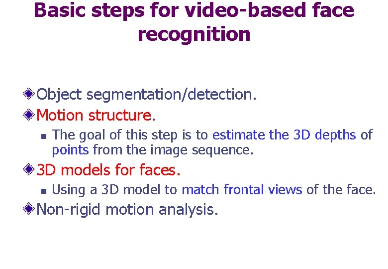 Basic steps for video-based face recognition Object segmentation/detection. Motion structure. n The goal of