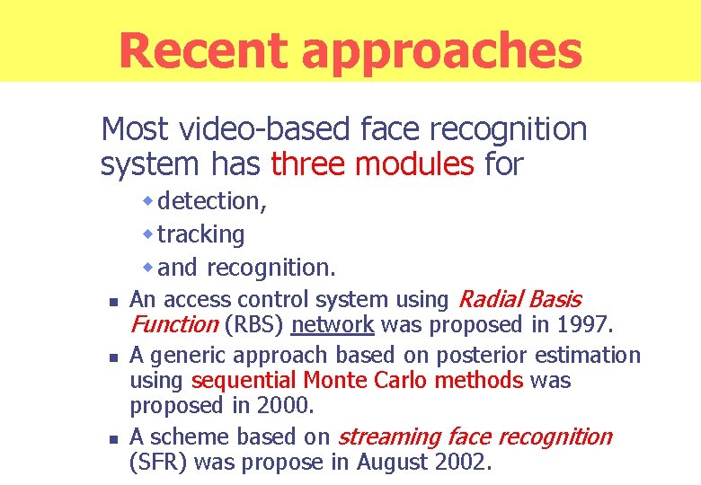Recent approaches Most video-based face recognition system has three modules for n n n