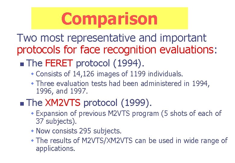 Comparison Two most representative and important protocols for face recognition evaluations: n The FERET
