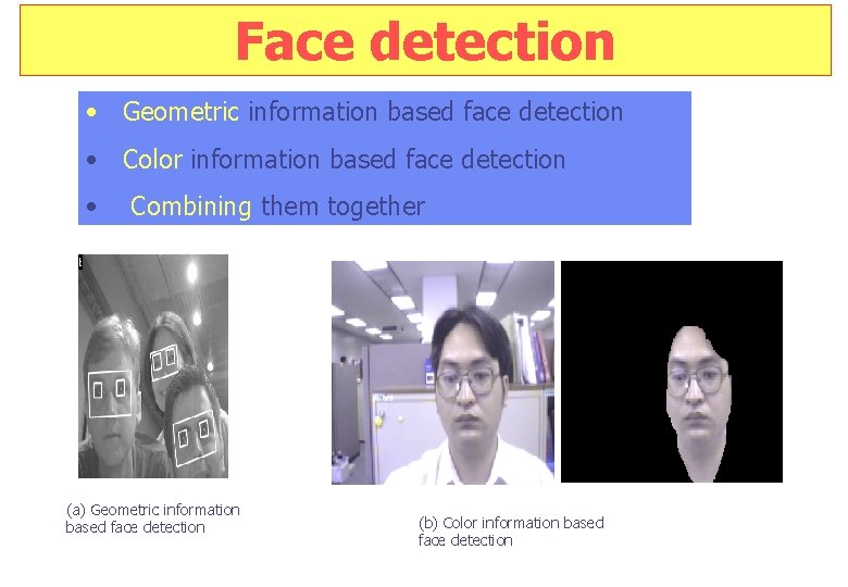 Face detection • Geometric information based face detection • Color information based face detection