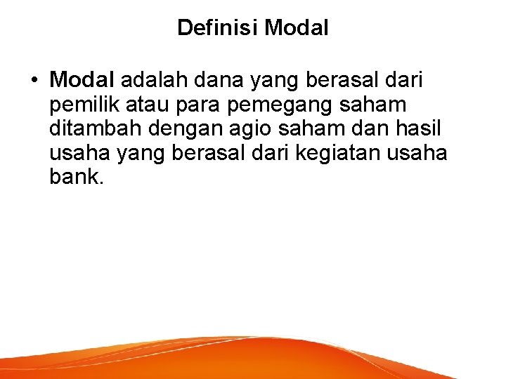 Definisi Modal • Modal adalah dana yang berasal dari pemilik atau para pemegang saham Definisi Modal • Modal adalah dana yang berasal dari pemilik atau para pemegang saham