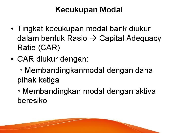 Kecukupan Modal • Tingkat kecukupan modal bank diukur dalam bentuk Rasio Capital Adequacy Ratio