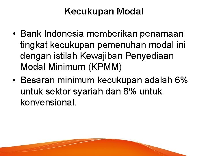 Kecukupan Modal • Bank Indonesia memberikan penamaan tingkat kecukupan pemenuhan modal ini dengan istilah