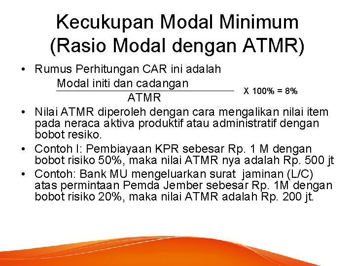 Kecukupan Modal Minimum (Rasio Modal dengan ATMR) • Rumus Perhitungan CAR ini adalah Modal