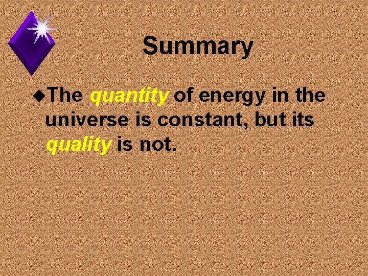 Summary u. The quantity of energy in the universe is constant, but its quality