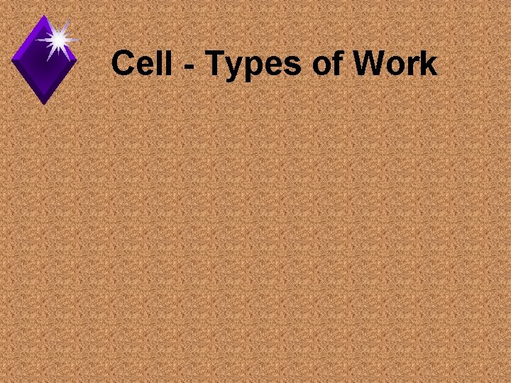 Cell - Types of Work 