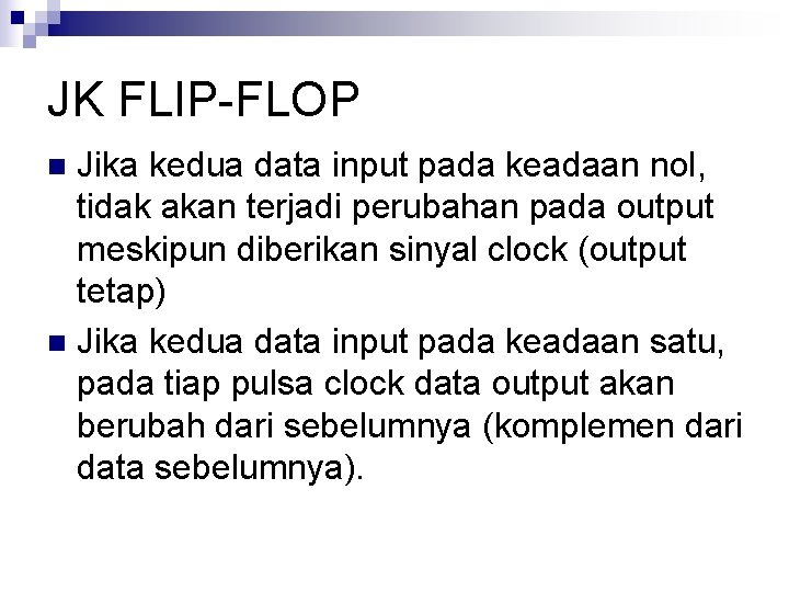JK FLIP-FLOP Jika kedua data input pada keadaan nol, tidak akan terjadi perubahan pada JK FLIP-FLOP Jika kedua data input pada keadaan nol, tidak akan terjadi perubahan pada