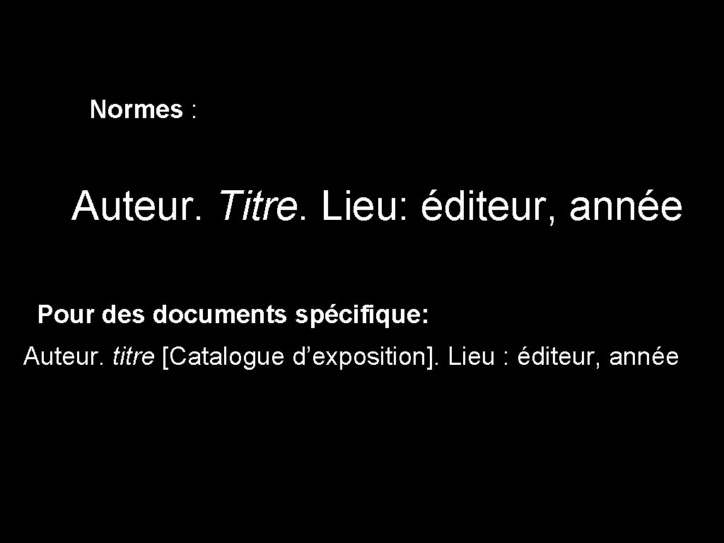 Normes : Auteur. Titre. Lieu: éditeur, année Pour des documents spécifique: Auteur. titre [Catalogue