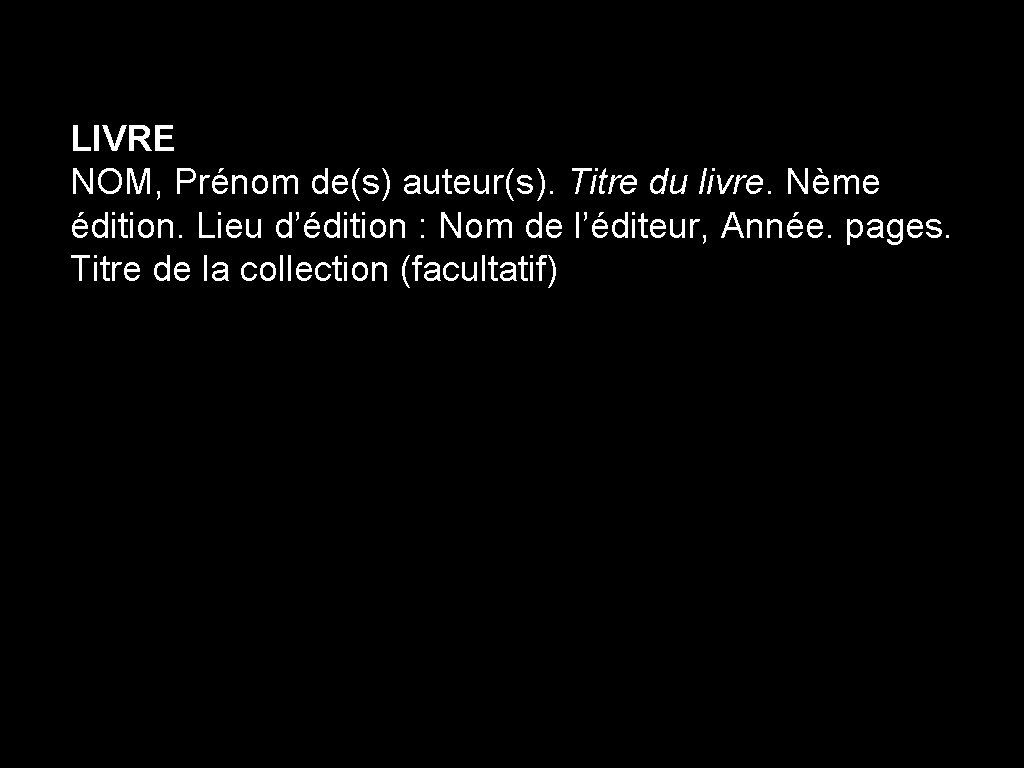 LIVRE NOM, Prénom de(s) auteur(s). Titre du livre. Nème édition. Lieu d’édition : Nom